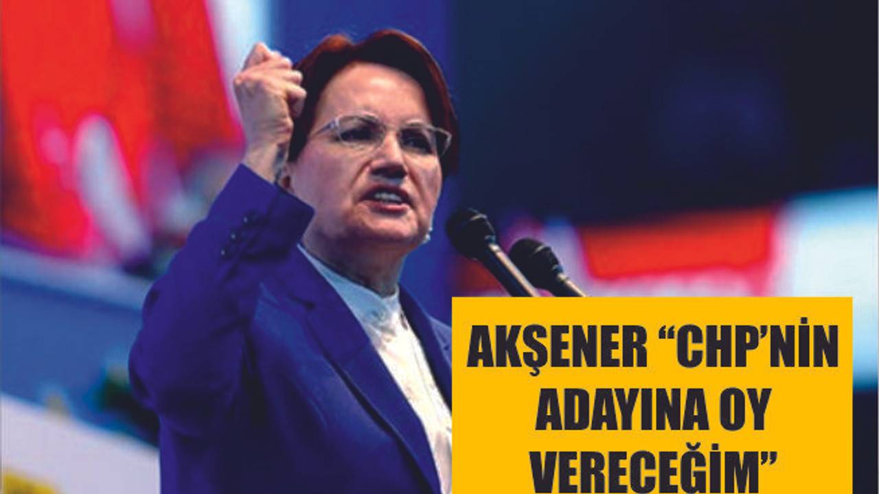 AKŞENER ''CHP'NİN ADAYLARINA OY VERECEĞİM''