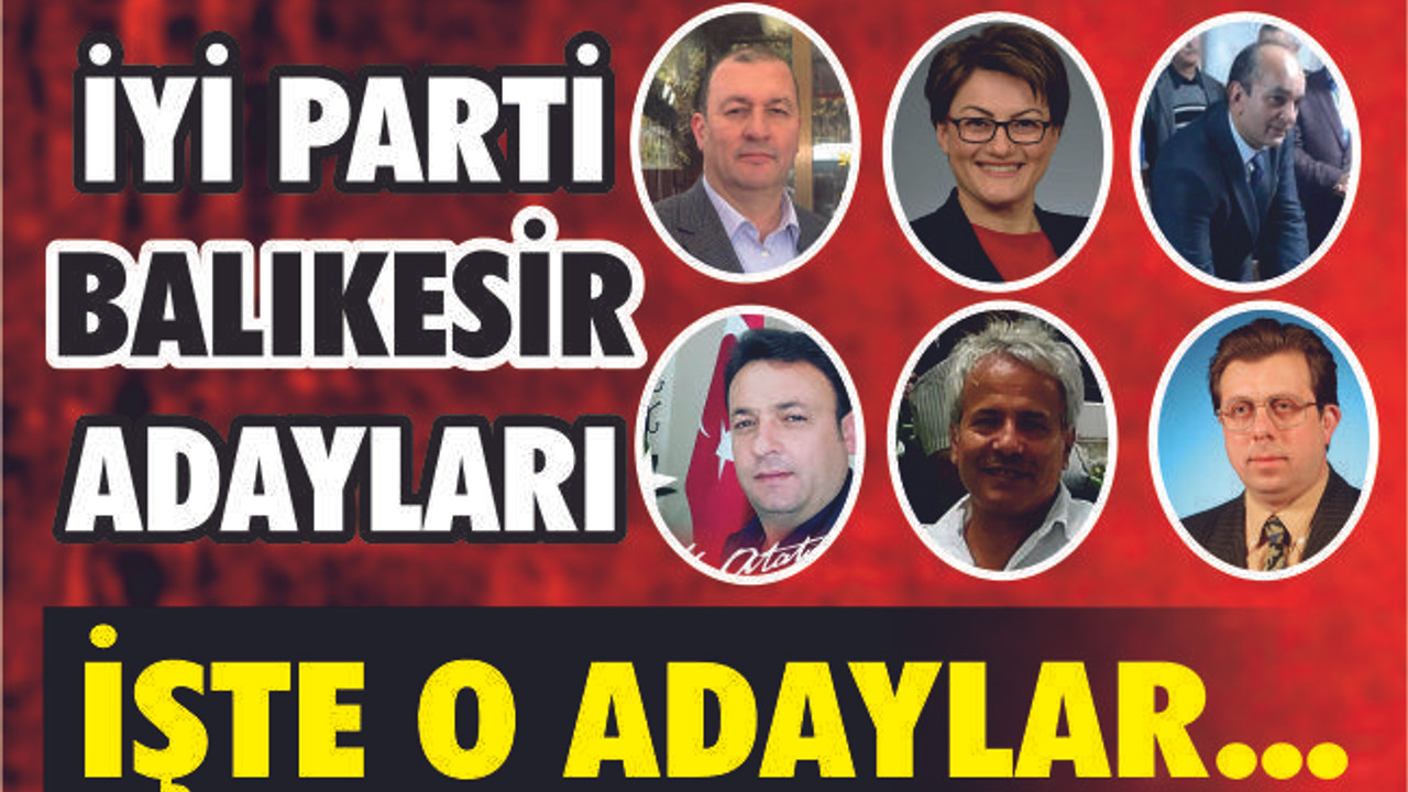 İYİ PARTİ’NİN BALIKESİR ADAYLARI!