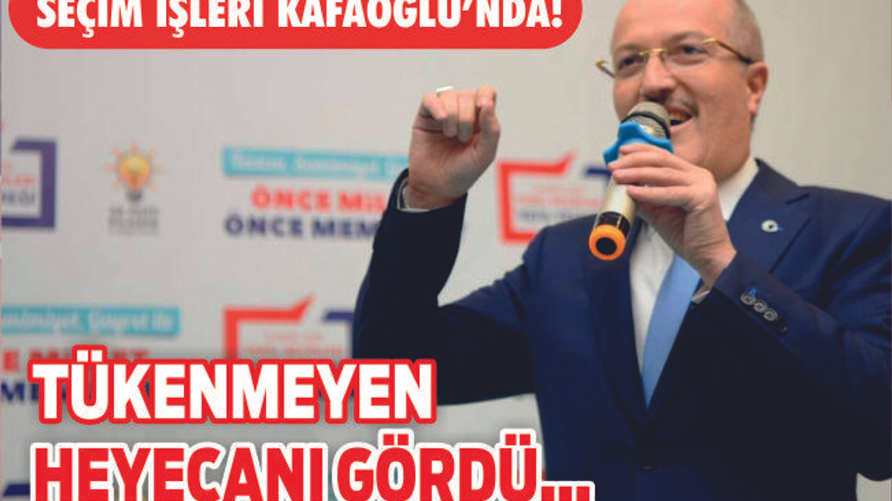 SEÇİM İŞLERİ KAFAOĞLU’NDA