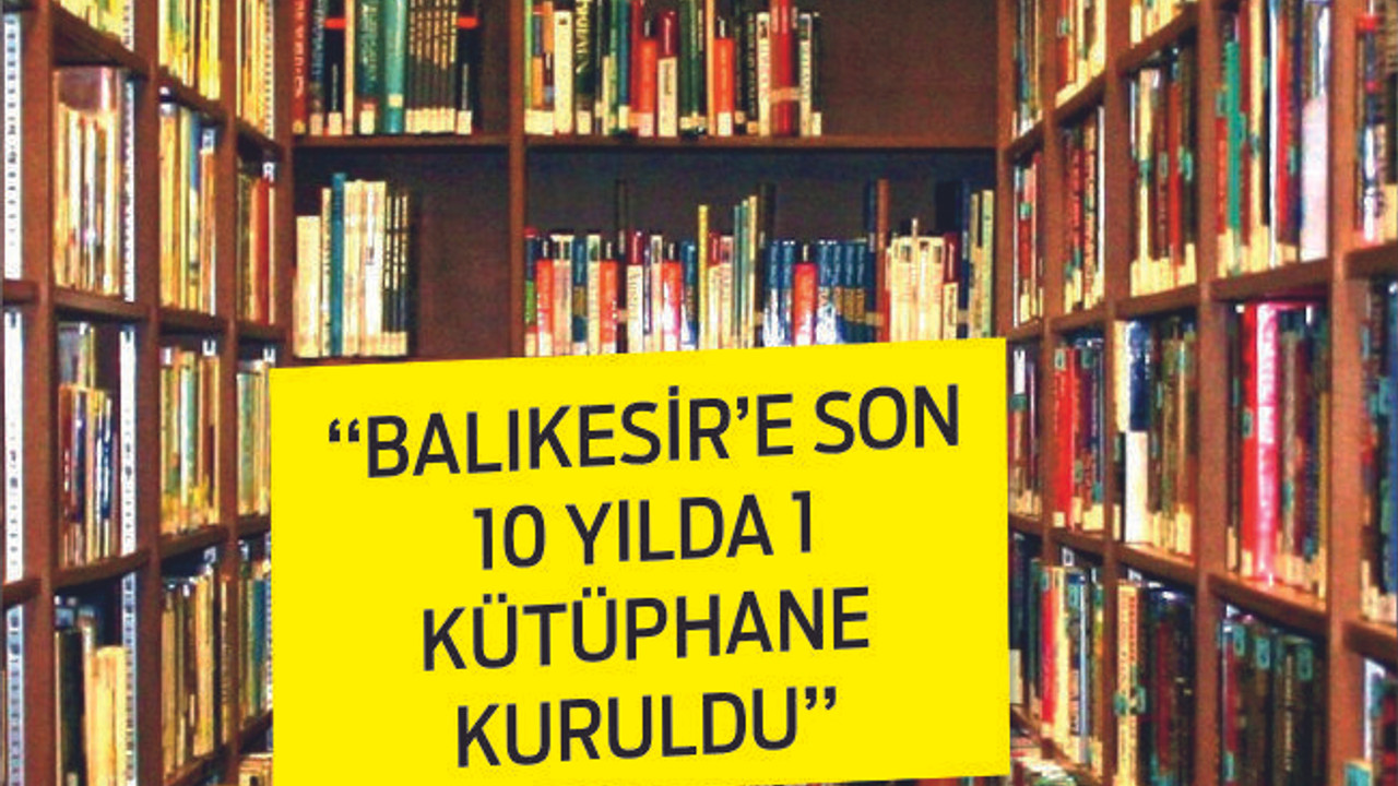 “Balıkesir’e Son 10 Yılda 1 Kütüphane Kuruldu”
