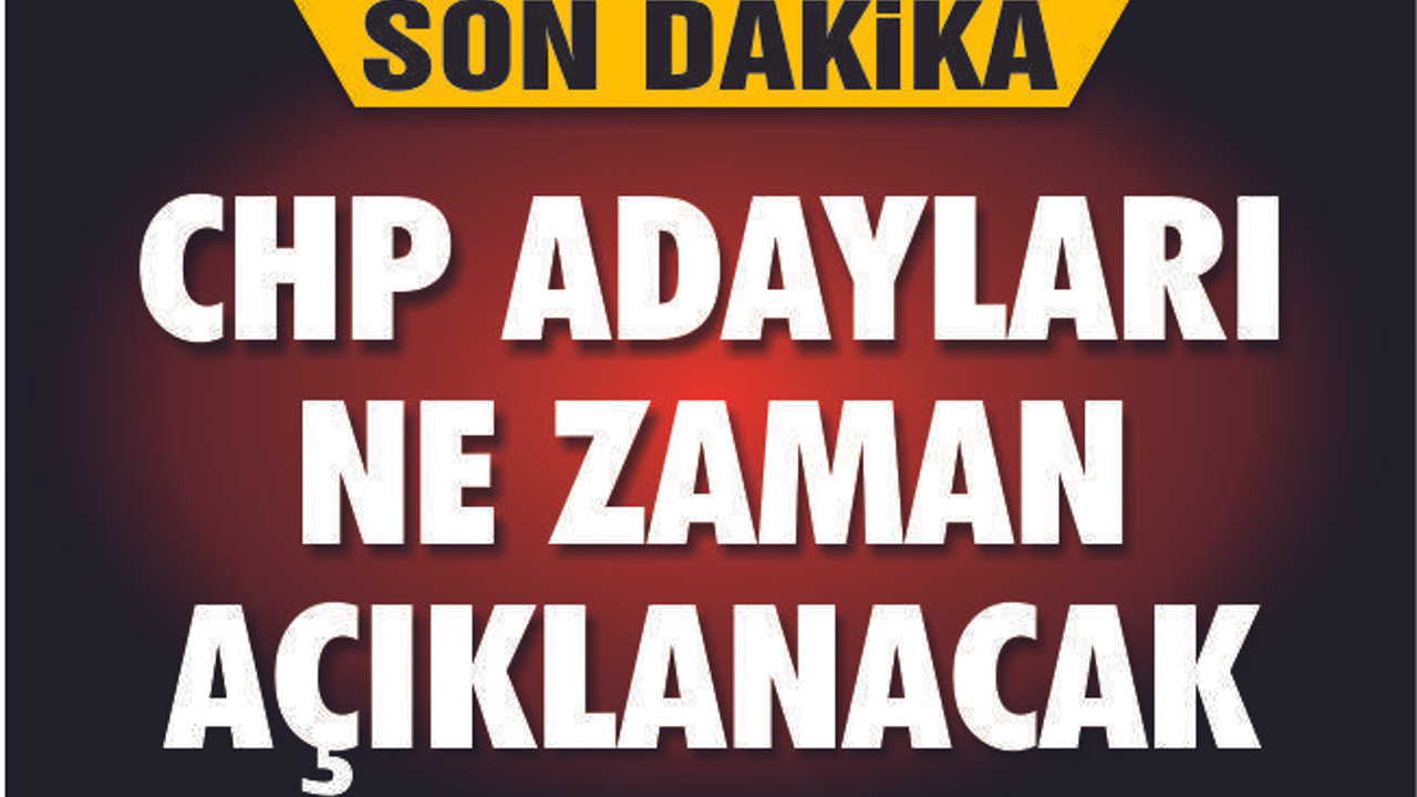 CHP'NİN ADAYLARI BUGÜN AÇIKLANACAK MI?
