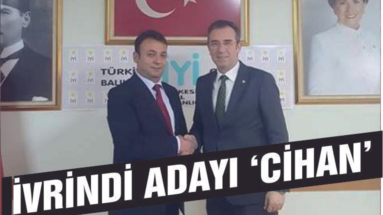 İYİ PARTİ İVRİNDİ ADAYI ‘CİHAN’