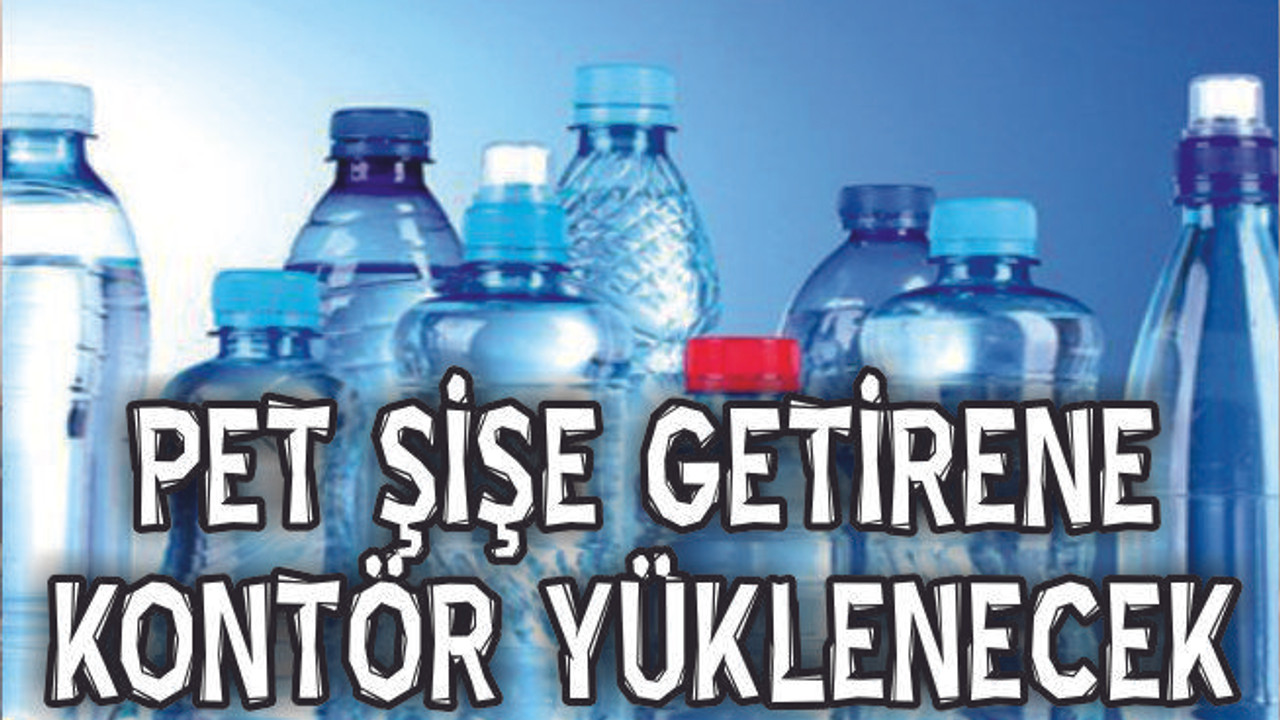 PET ŞİŞE GETİRENE KONTÖR YÜKLENECEK
