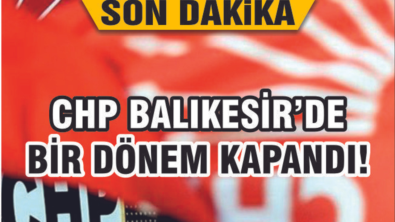 CHP'DE BALIKESİR İLÇE ADAYLARI AÇIKLANDI