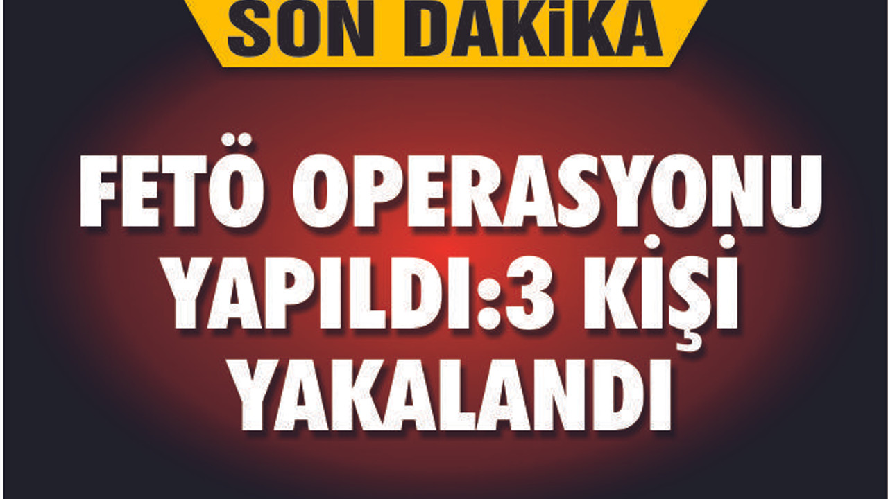FETÖ OPERASYONU