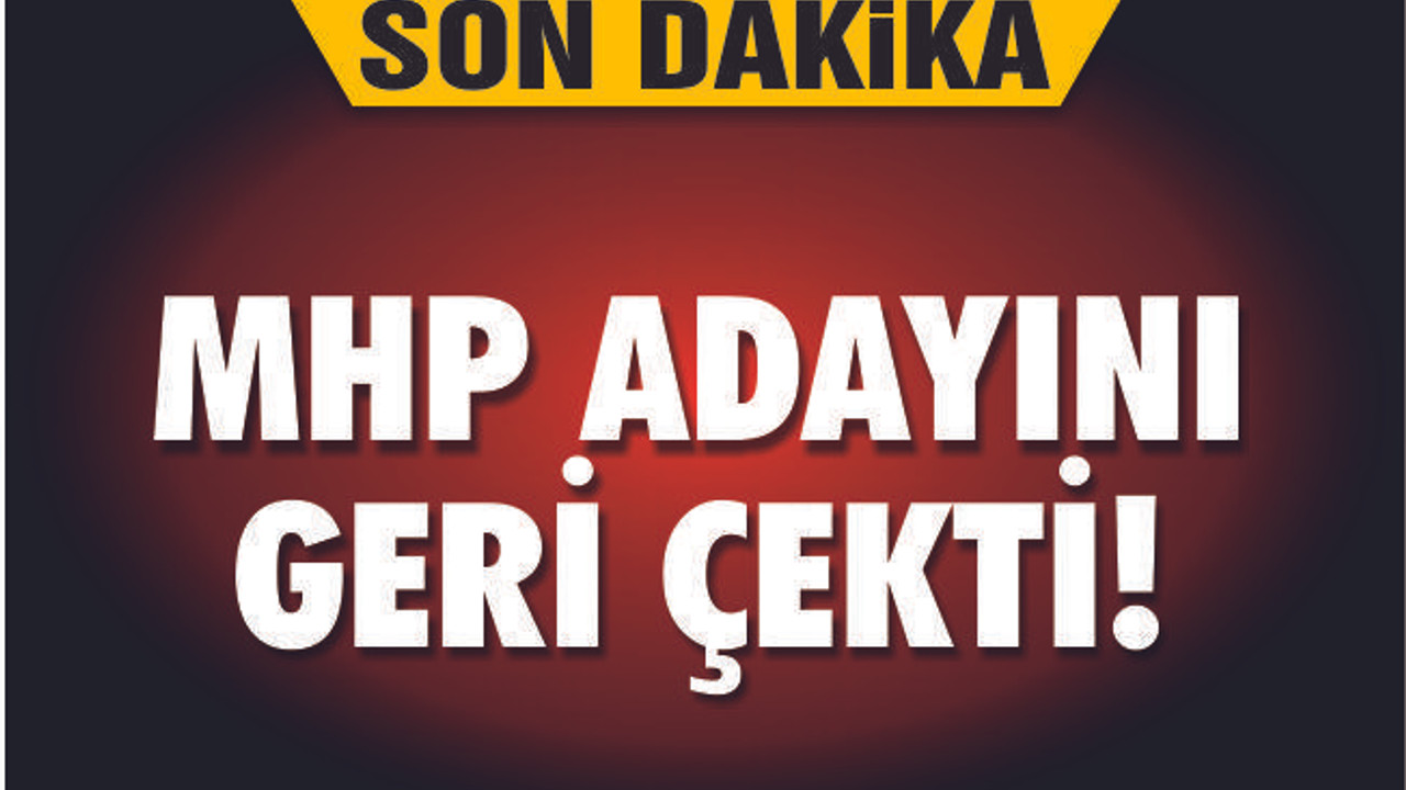 MHP ADAYINI GERİ ÇEKTİ!