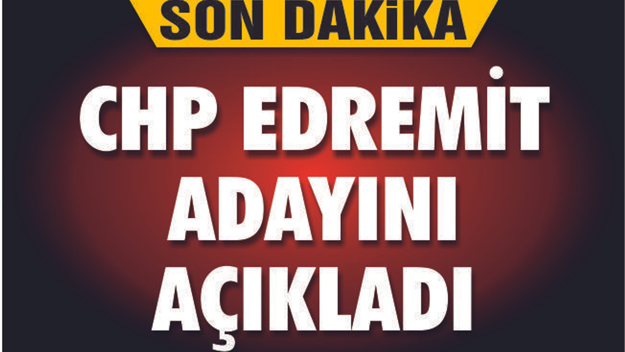 CHP EDREMİT ADAYINI AÇIKLADI