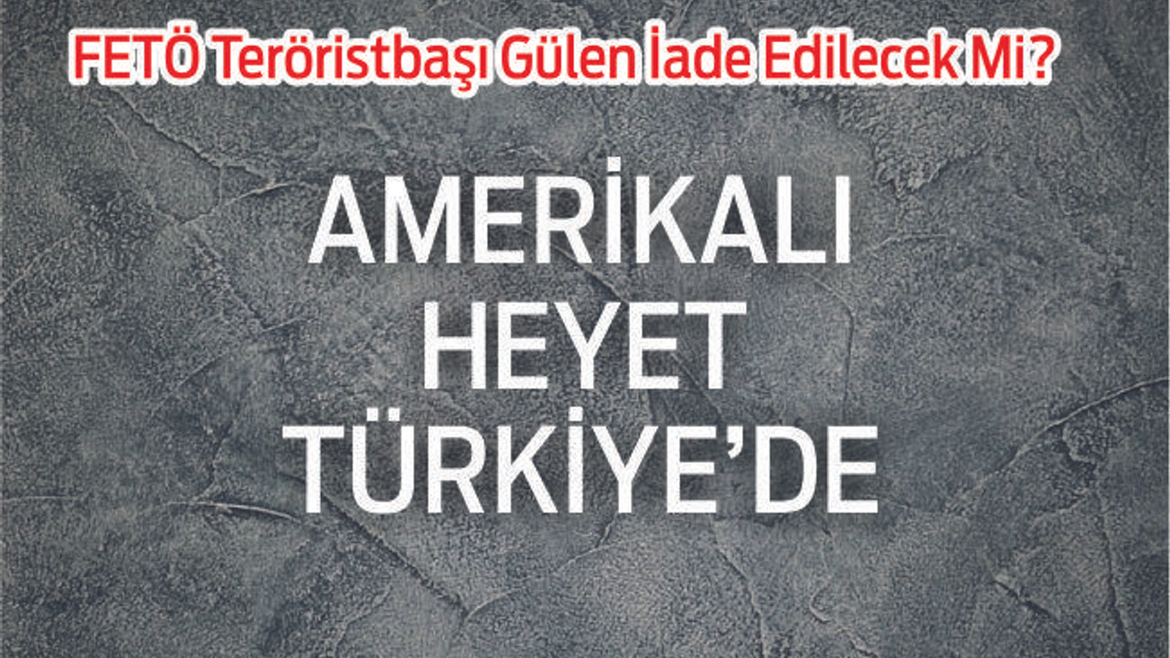 FETÖ ELEBAŞI GÜLEN'İN İADESİ GÜNDEMDE