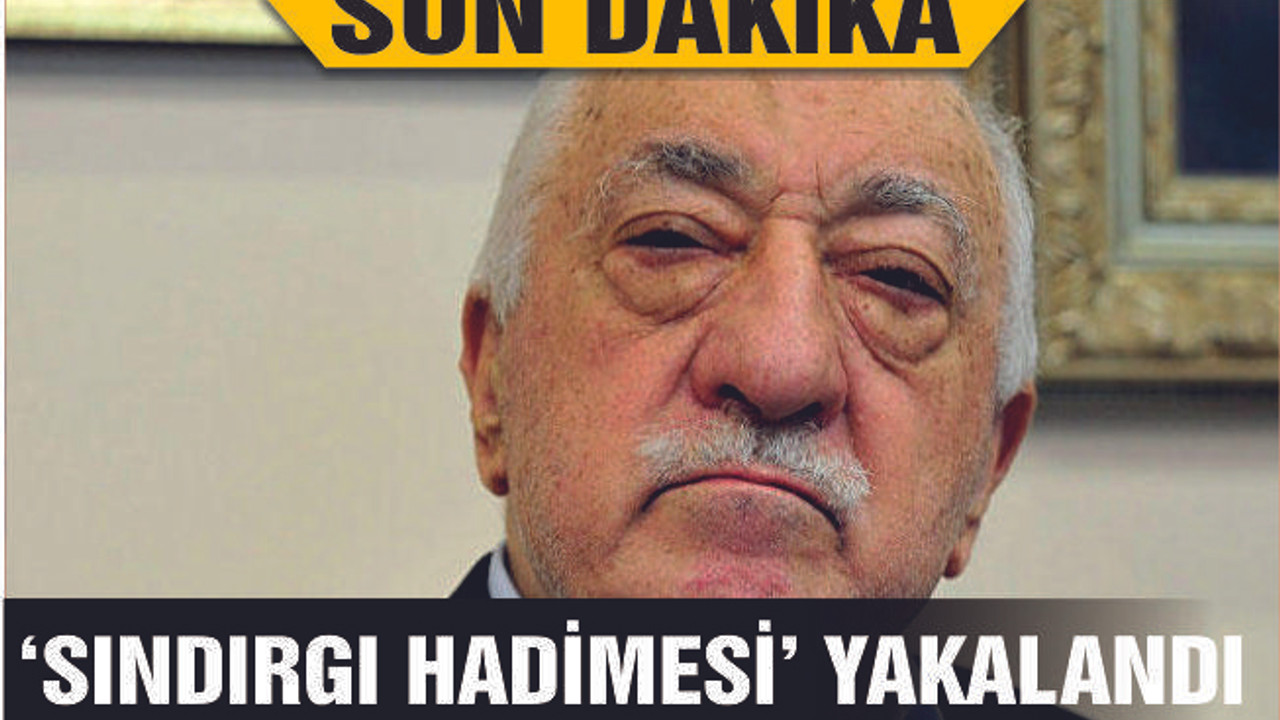 FETÖ'NÜN ''SINDIRGI HADİMESİ'' YAKALANDI