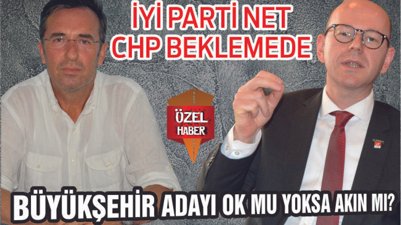 Büyükşehir adayı Ok mu, yoksa Akın mı?