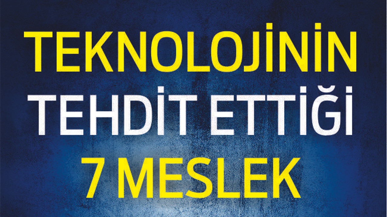 Teknolojinin tehdit ettiği 7 meslek