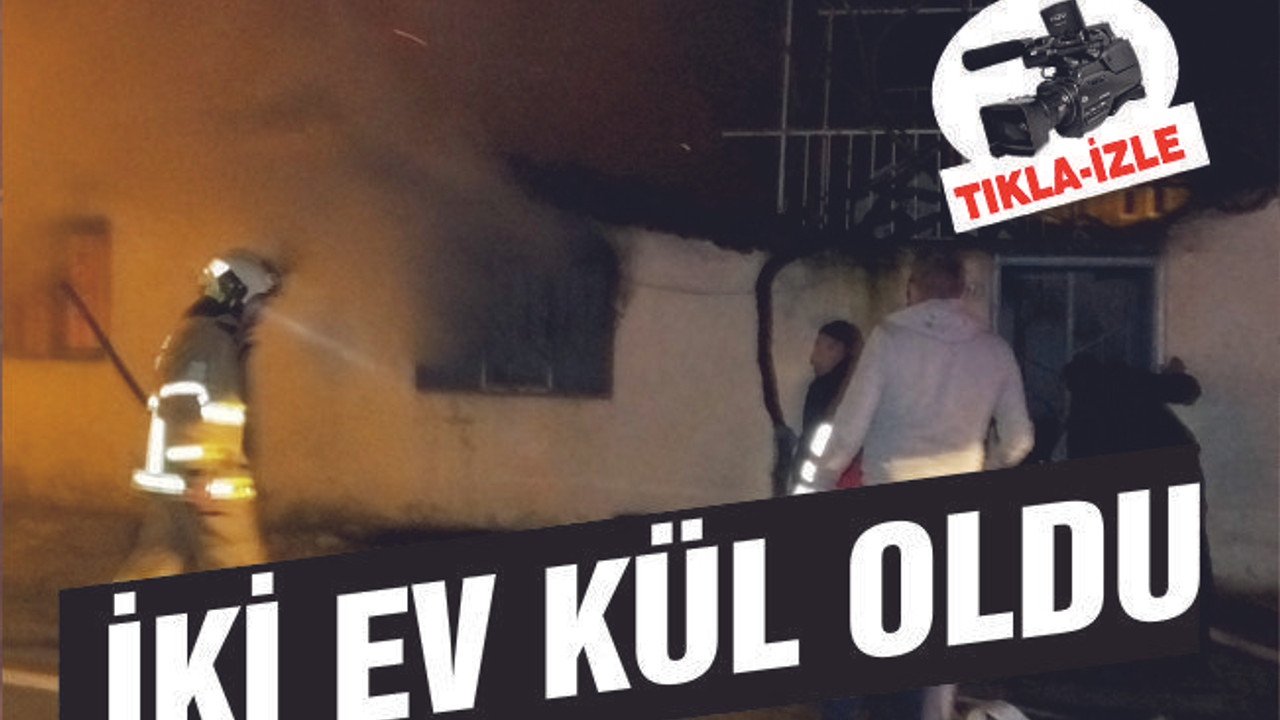 İKİ EV KÜL OLDU
