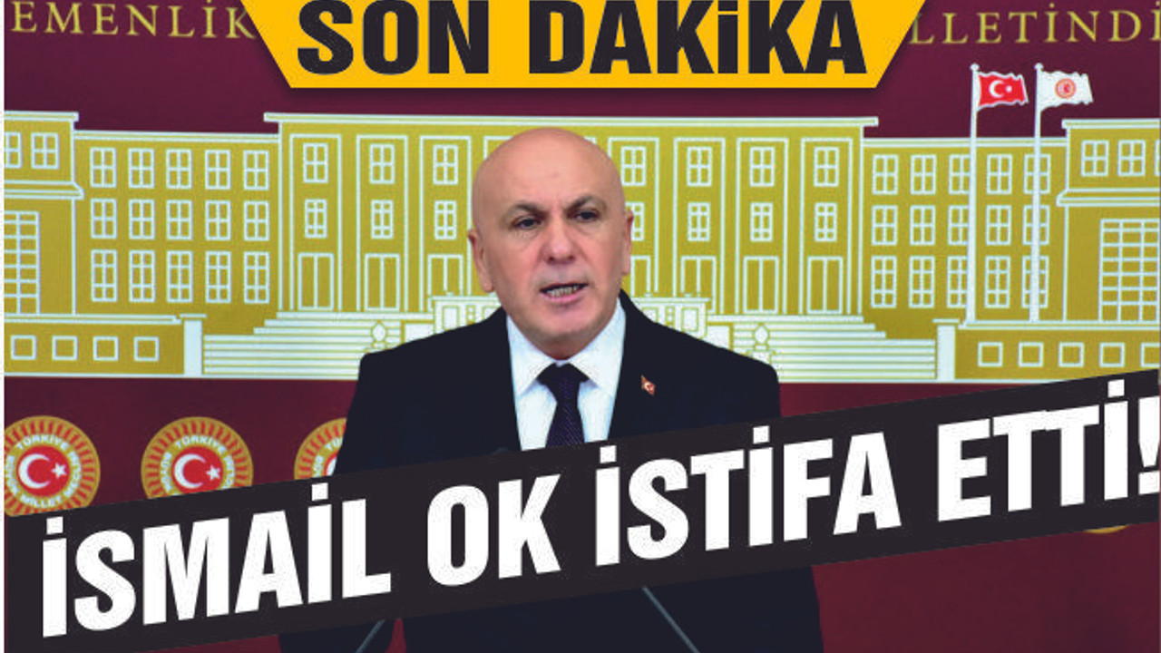 SON DAKİKA... İSMAİL OK İSTİFA ETTİ!
