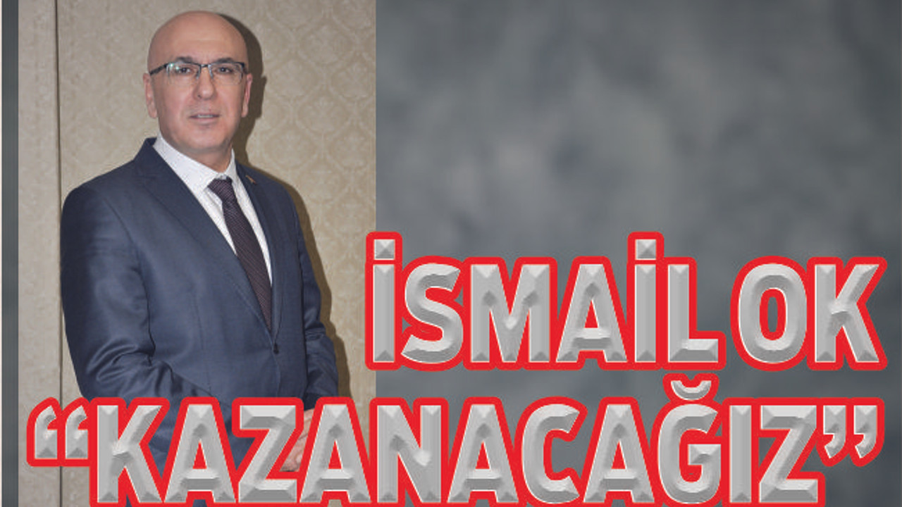 İSMAİL OK “KAZANACAĞIZ”