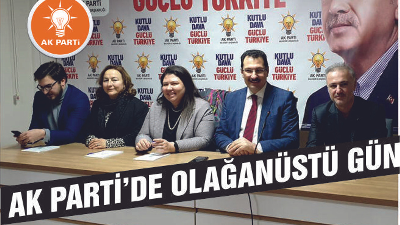 AK PARTİ'DE OLAĞANÜSTÜ GÜN