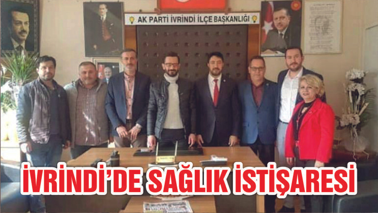 İVRİNDİ AK PARTİ’DE SAĞLIK İSTİŞARESİ