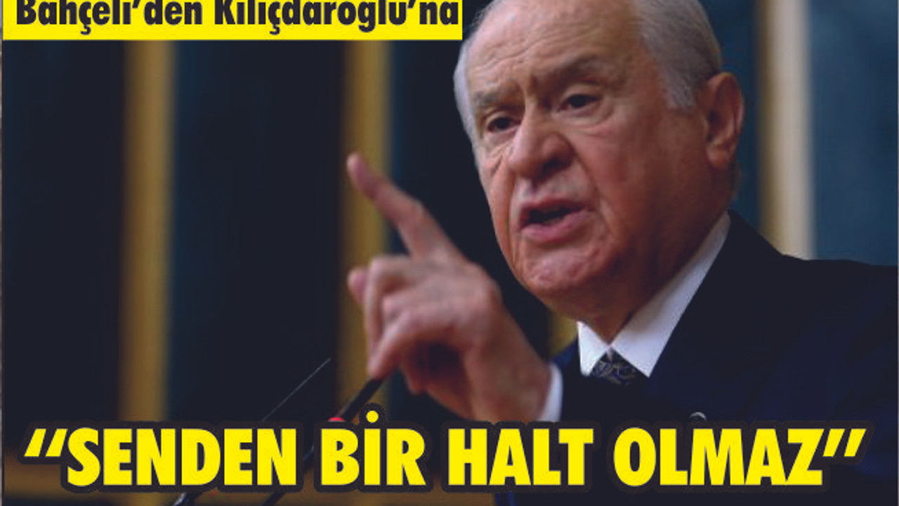 BAHÇELİ ''KILIÇDAROĞLU SENDEN BİR HALT OLMAZ''