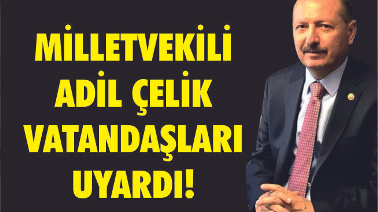 VEKİL ÇELİK VATANDAŞLARI UYARDI!