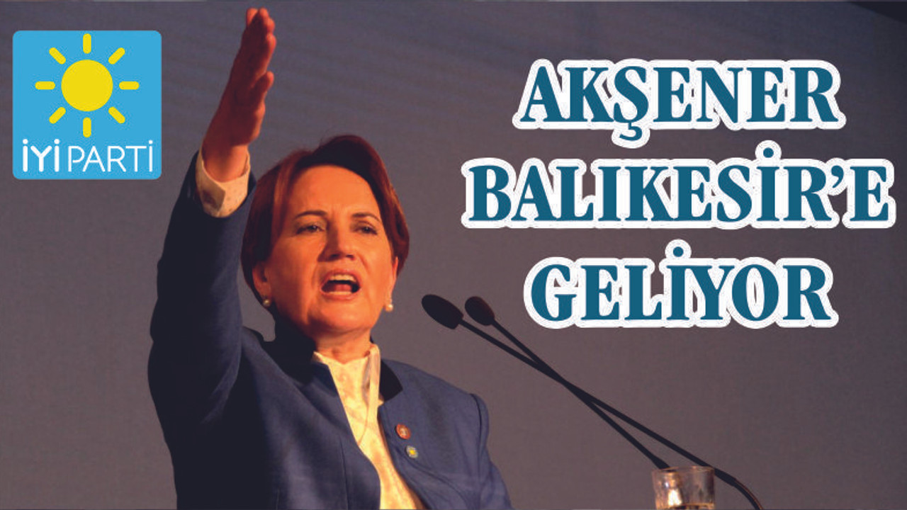 AKŞENER CUMA GÜNÜ BALIKESİR'DE