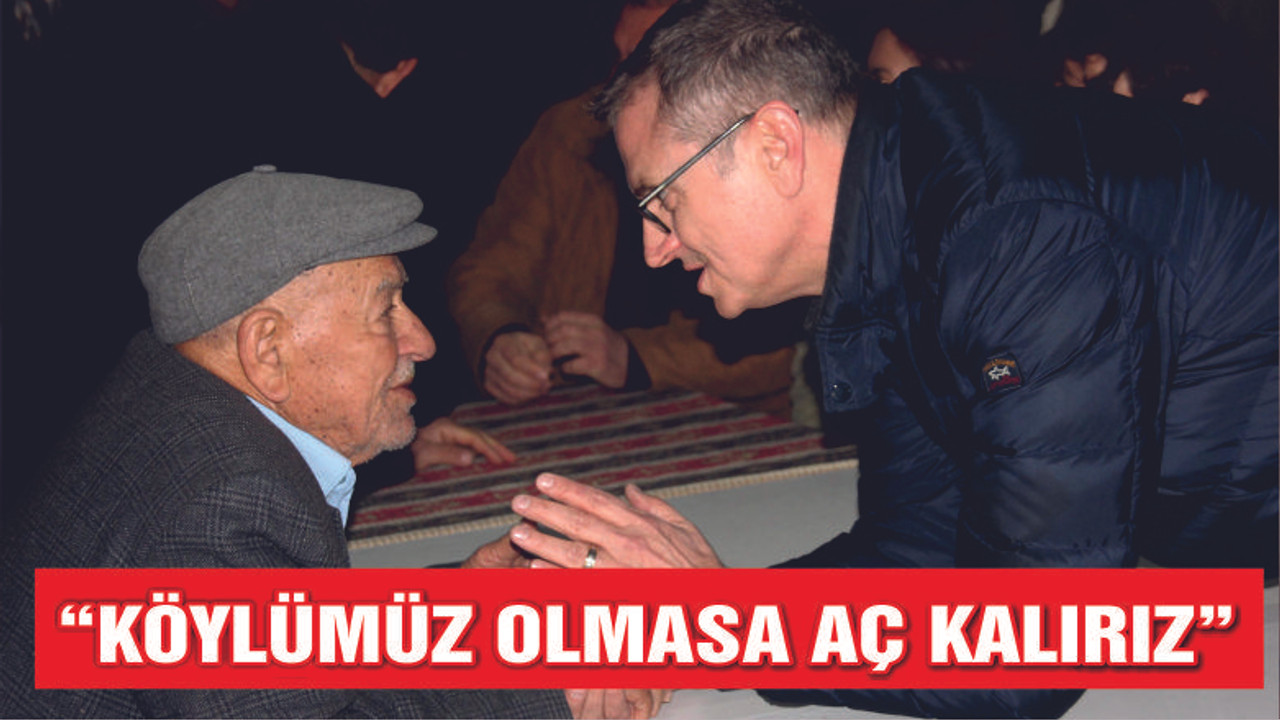 TELLİOĞLU "KÖYLÜMÜZ OLMAZSA BİZLER AÇIZ"