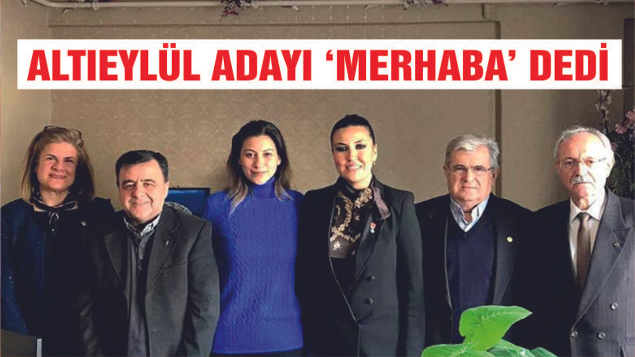 ALTIEYLÜL ADAYI 'MERHABA' DEDİ