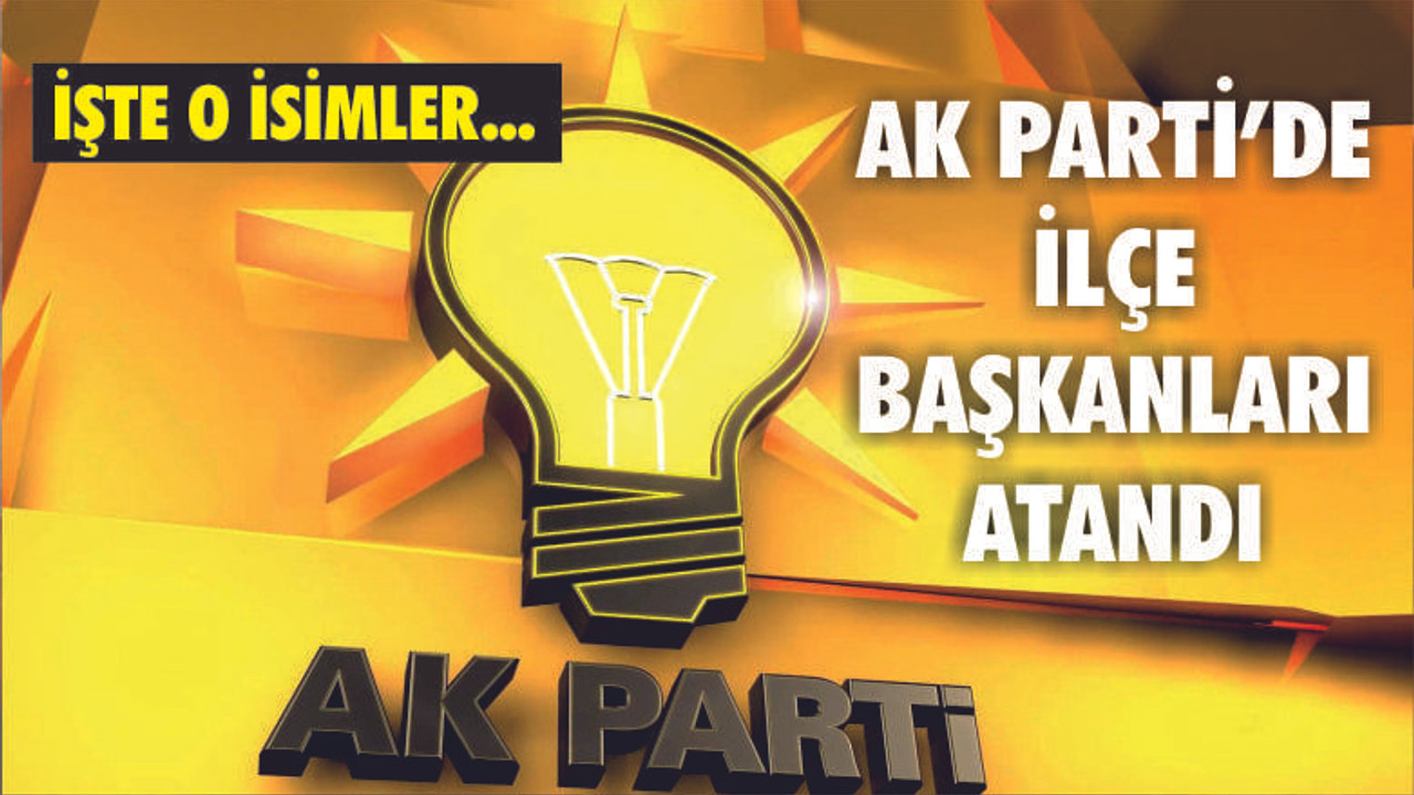AK PARTİ İLÇE BAŞKANLARI ATANDI