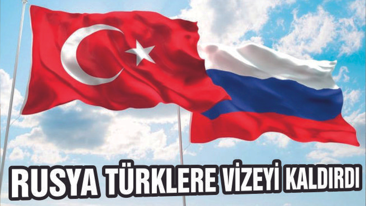 RUSYA TÜRKLERE VİZEYİ KALDIRDI