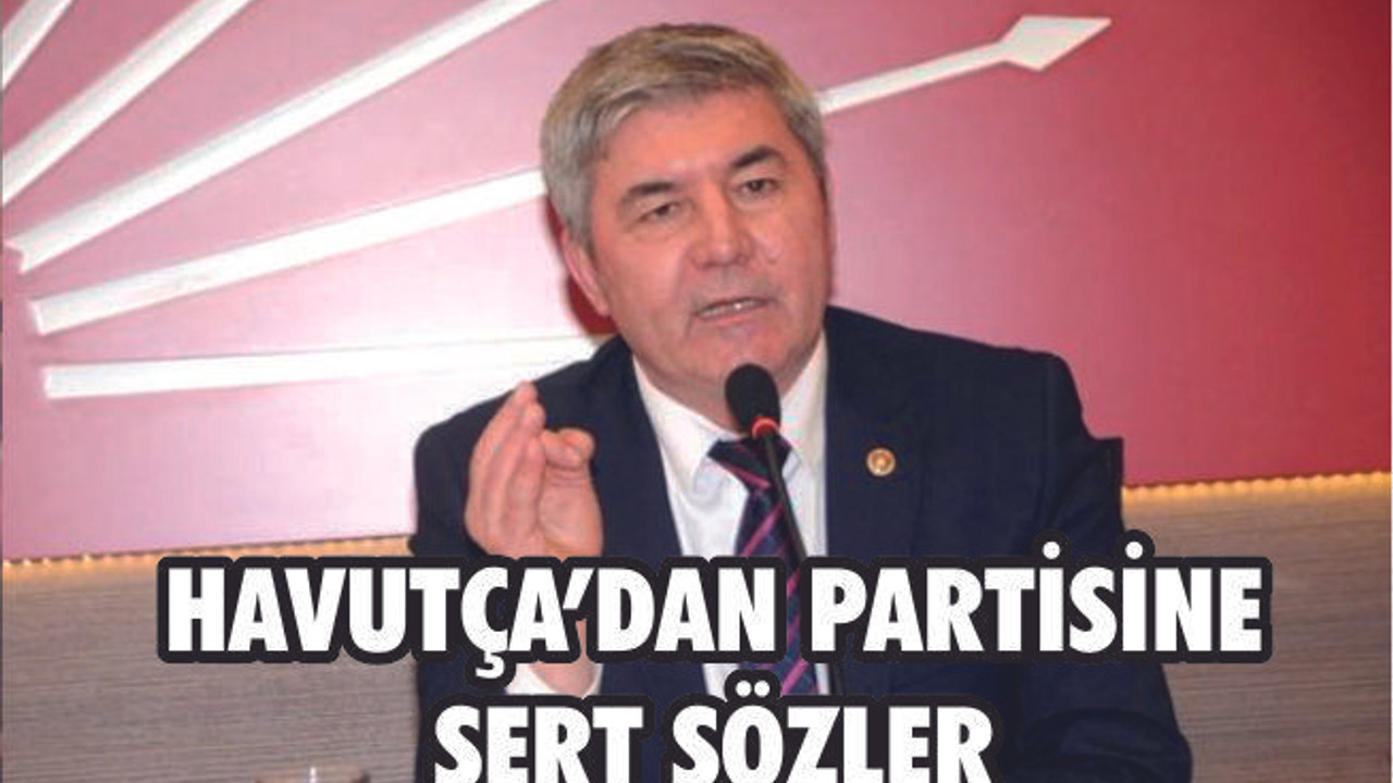HAVUTÇA'DAN PARTİSİNE SERT SÖZLER