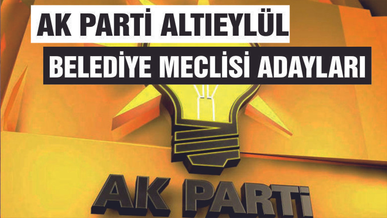 AK PARTİ ALTIEYLÜL BELEDİYE MECLİS ÜYELİĞİ ADAY LİSTESİ AÇIKLANDI