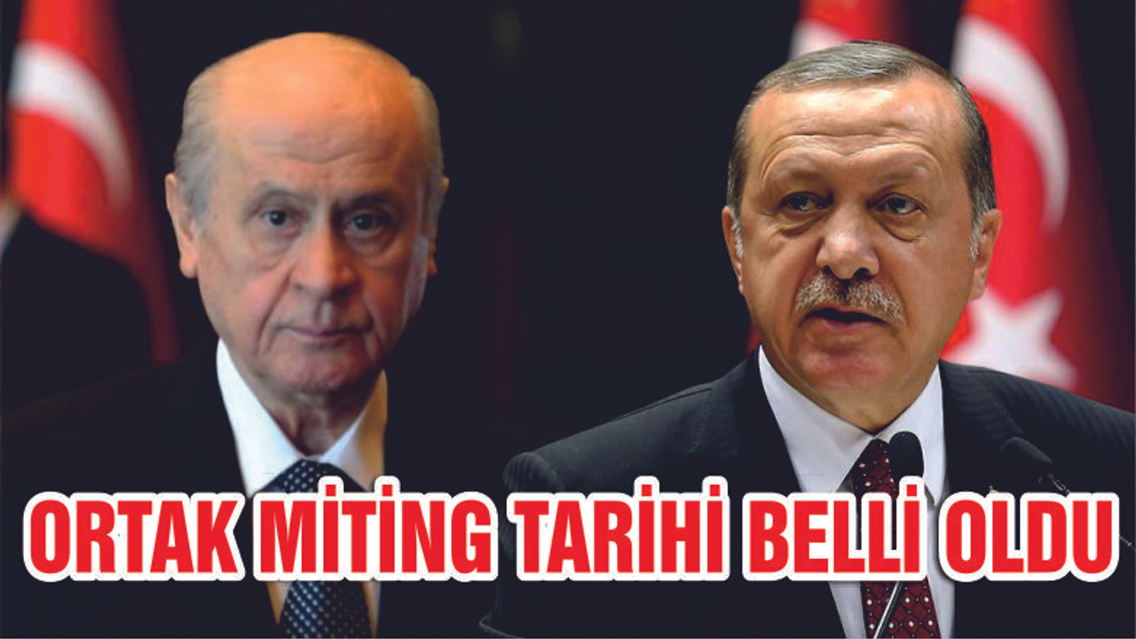 Erdoğan-Bahçeli ortak miting tarihi belli oldu