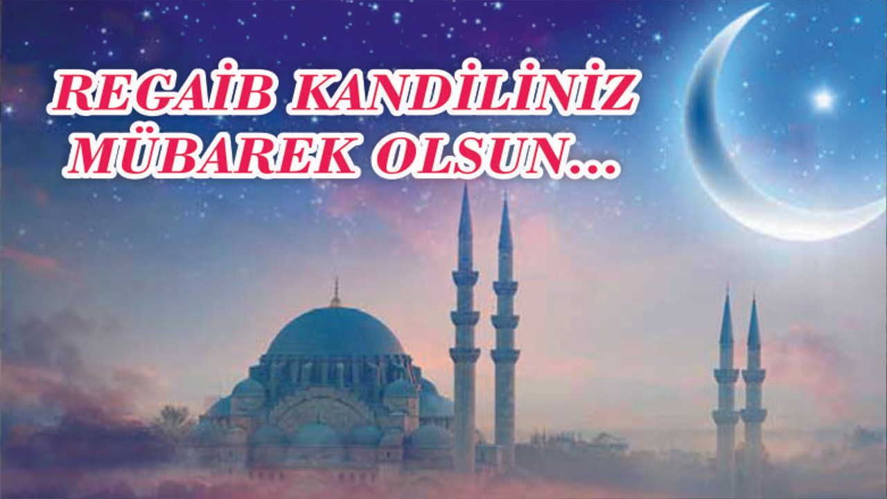 REGAİB KANDİLİNİZ MÜBAREK OLSUN...