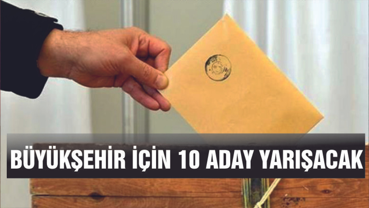 BÜYÜKŞEHİR İÇİN YARIŞACAKLAR
