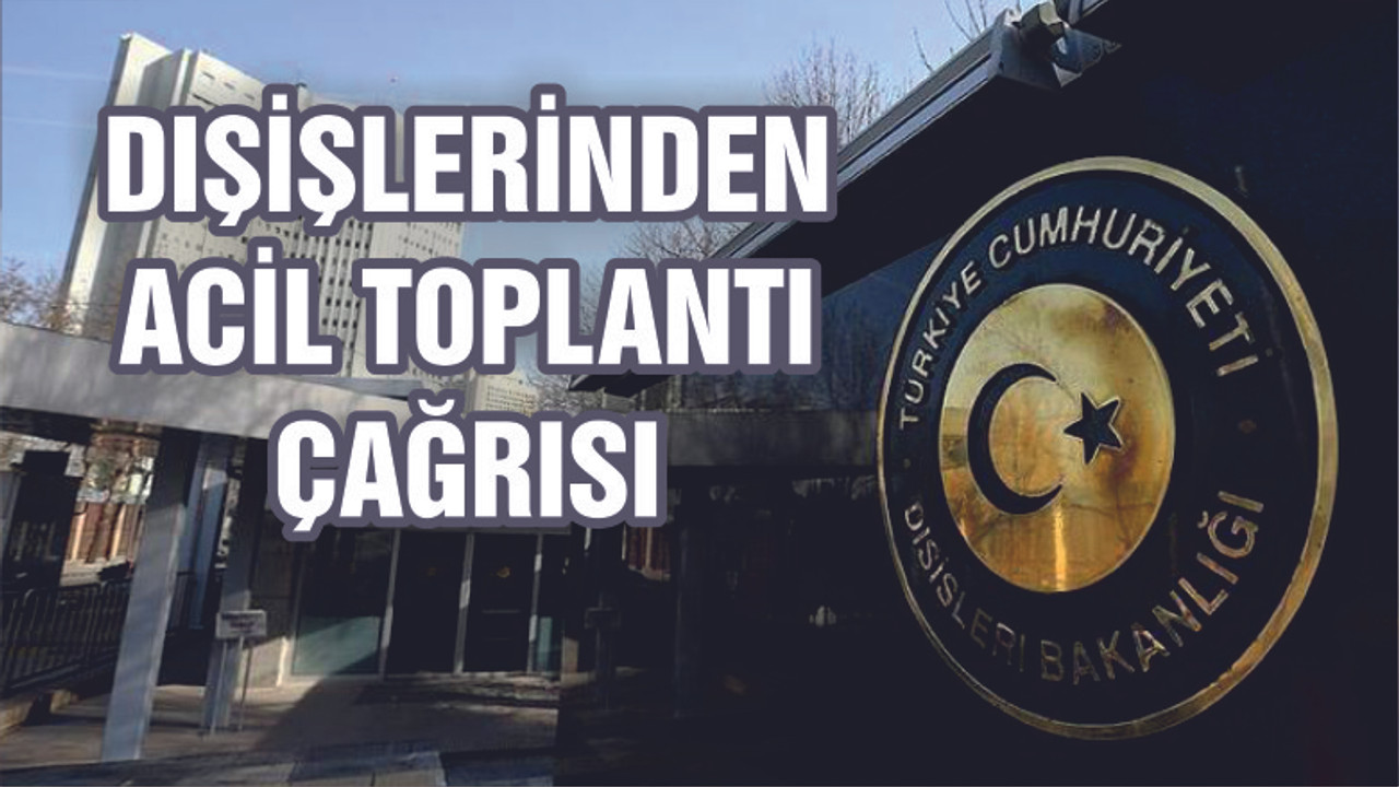 Dışişleri'nden İslam İşbirliği Teşkilatı'na acil toplantı çağrısı