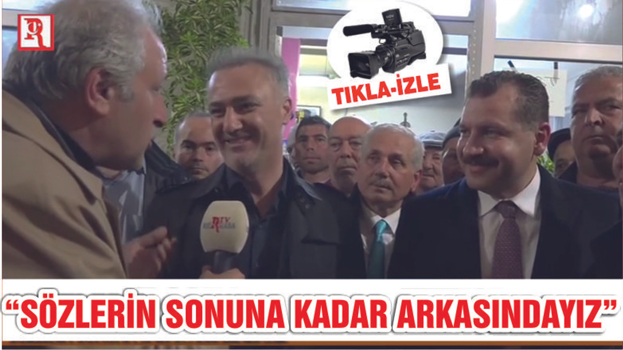 “SÖZLERİN SONUNA KADAR ARKASINDAYIZ”