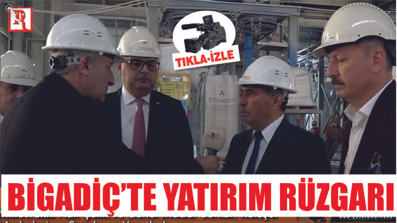 BİGADİÇ'E YATIRIM RÜZGARI