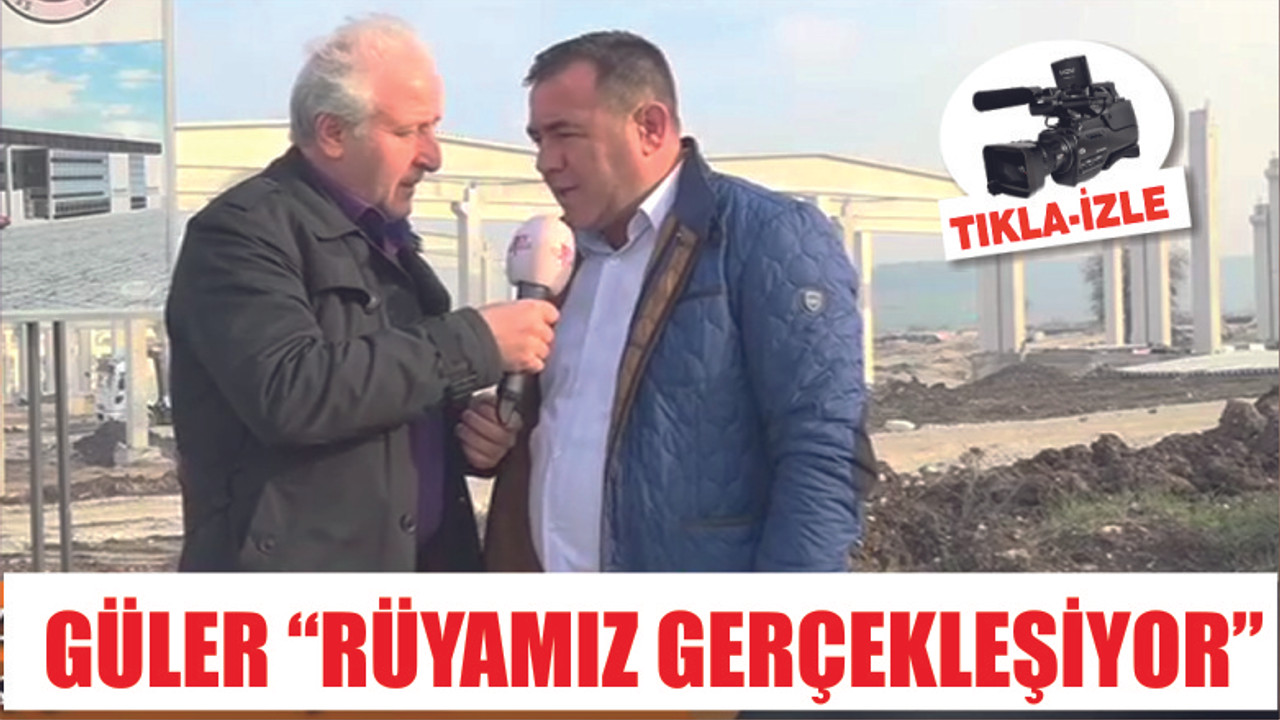 GÜLER "RÜYAMIZ GERÇEKLEŞİYOR"