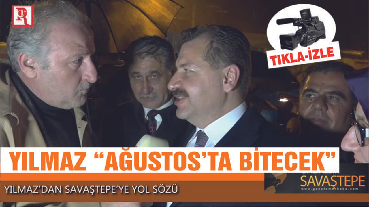 YILMAZ “AĞUSTOS’TA BİTECEK”