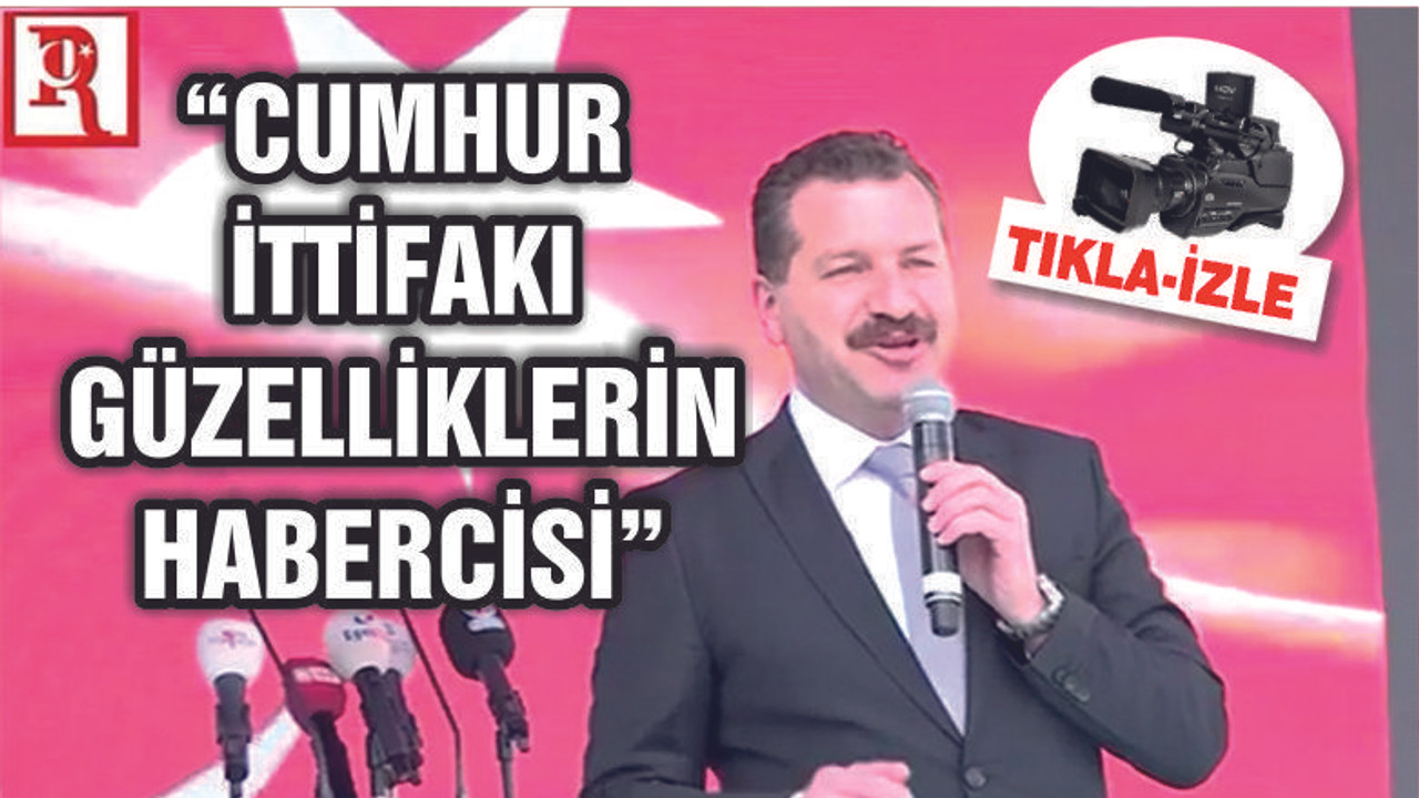 "CUMHUR İTTİFAKI ÇOK GÜZEL ŞEYLERİN HABERCİSİ"