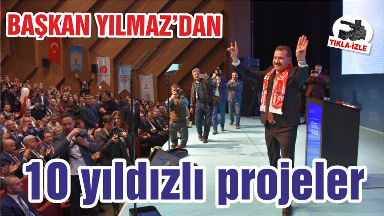 Yılmaz’dan 10 yıldızlı projeler