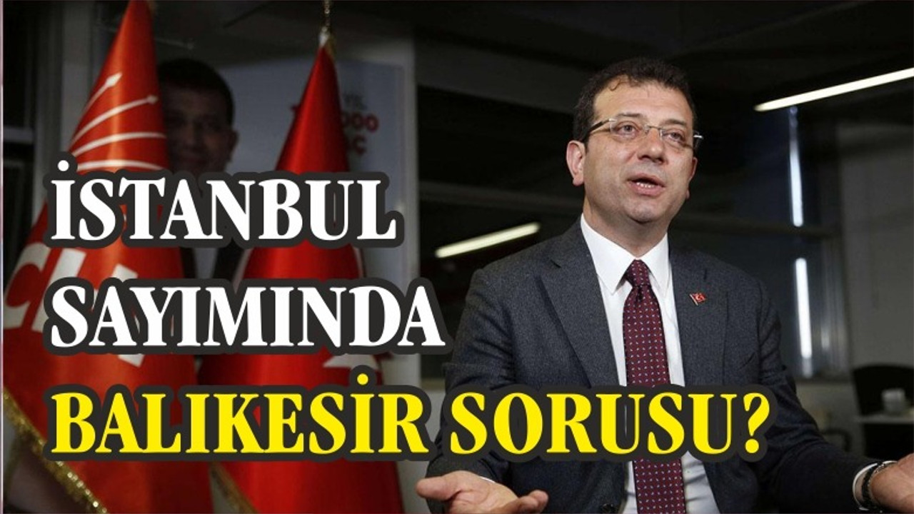 İMAMOĞLU "BALIKESİR'DE NEDEN OYLAR YENİDEN SAYILMIYOR?"
