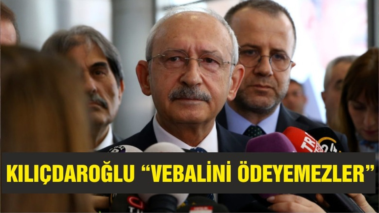 Kılıçdaroğlu’ndan İstanbul açıklaması: Vebalini taşıyamazlar