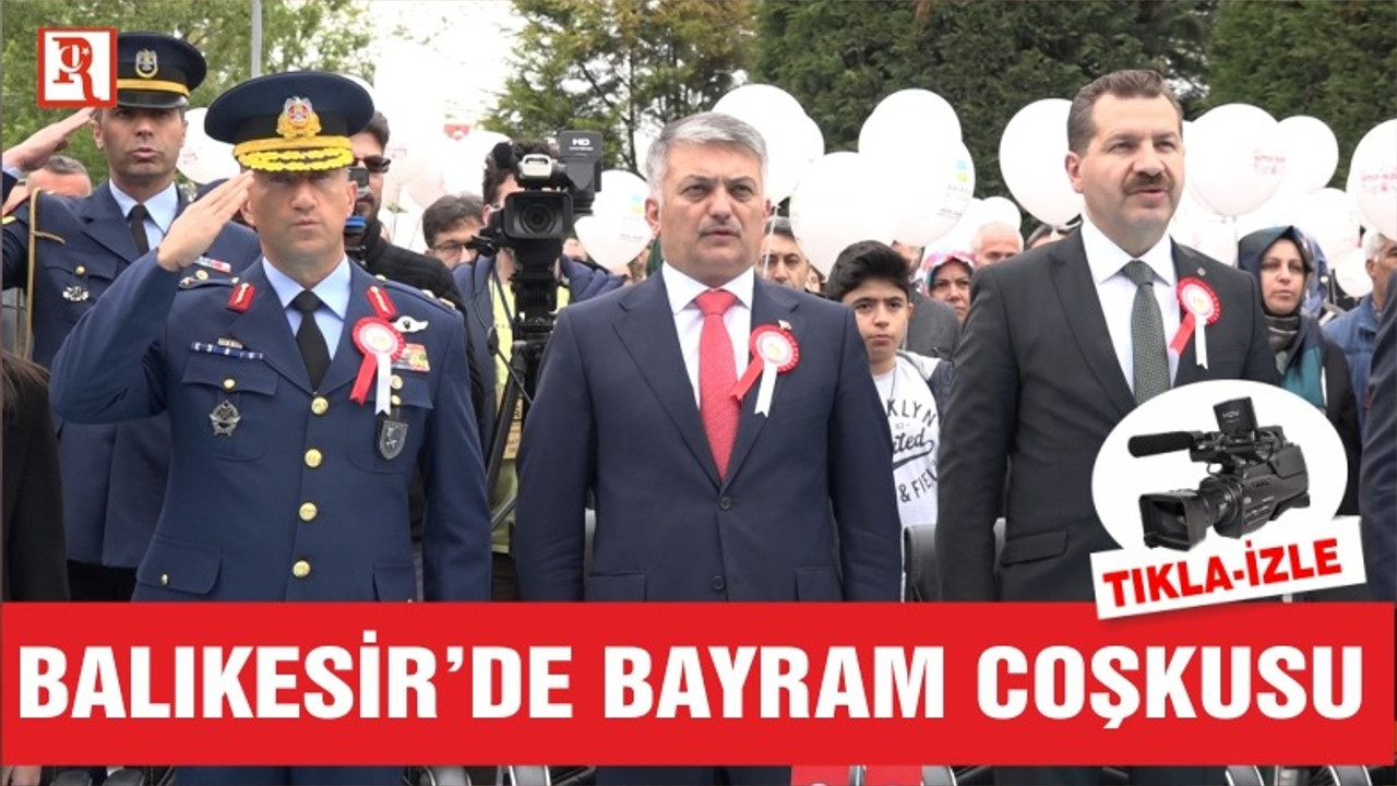 BALIKESİR'DE 23 NİSAN ULUSAL EGEMENLİK VE ÇOCUK BAYRAMI COŞKUSU