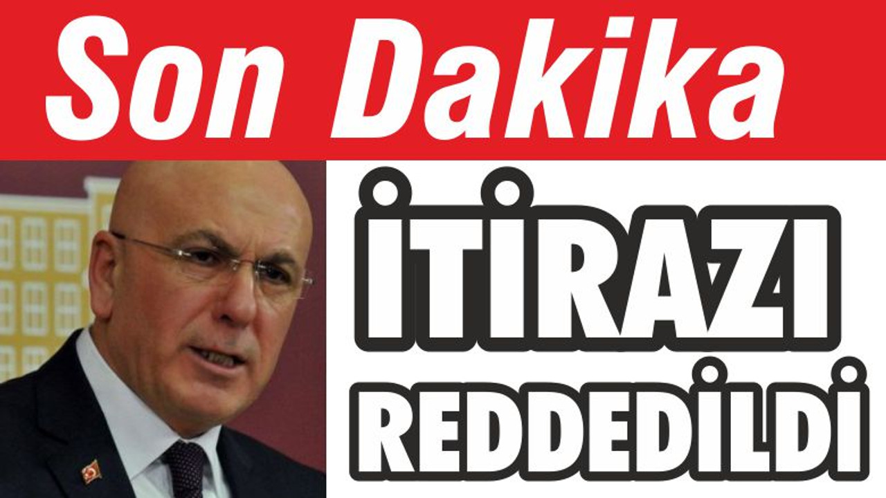 İTİRAZI REDDEDİLDİ
