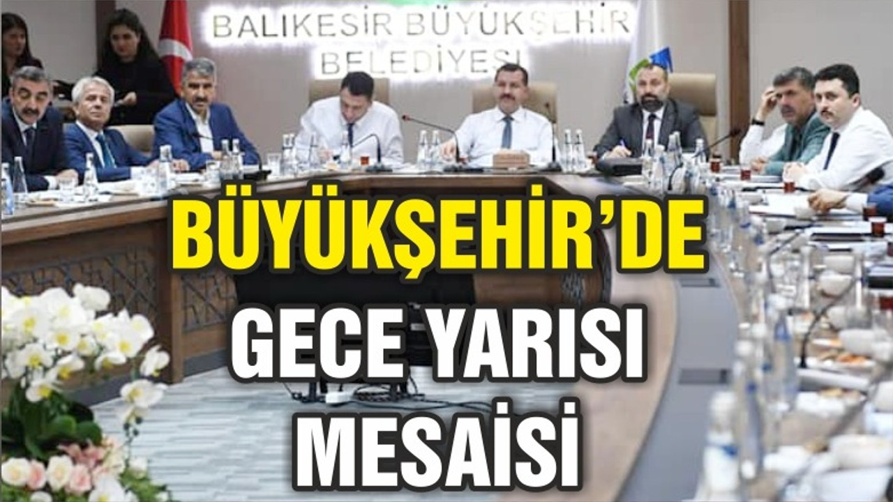 BÜYÜKŞEHİR'DE GECE YARISI MESAİSİ