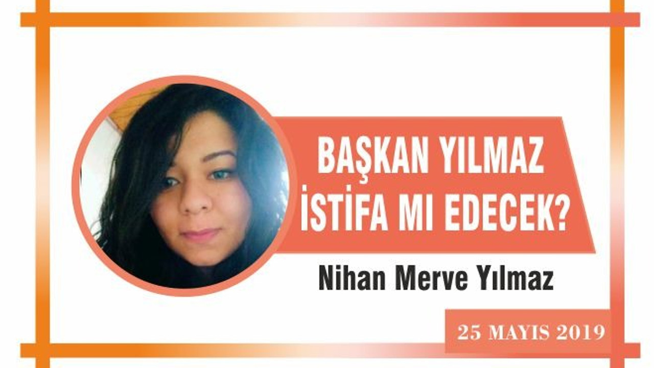 BAŞKAN YILMAZ İSTİFA MI EDECEK?