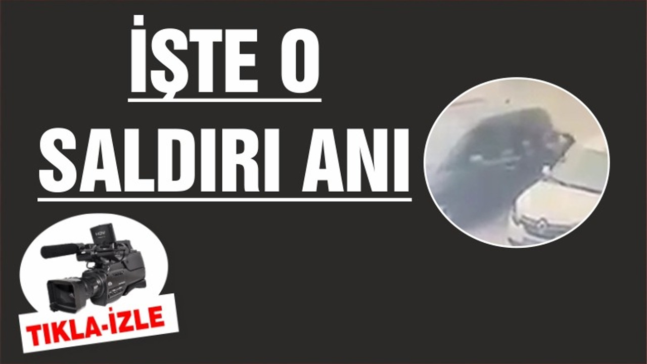 SALDIRININ GÖRÜNTÜLERİ ORTAYA ÇIKTI