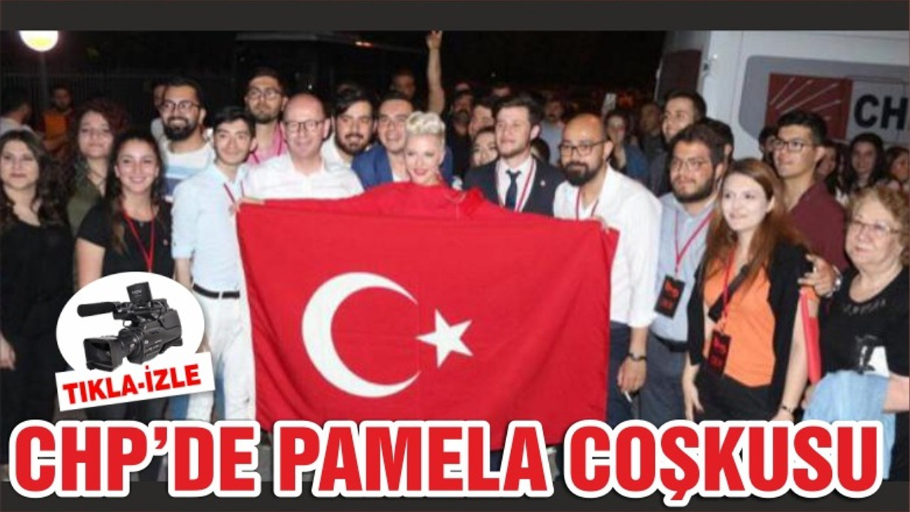 CHP'DE PAMELA COŞKUSU