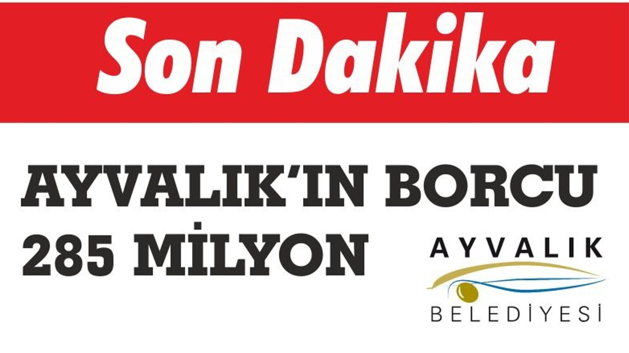 AYVALIK’IN BORCU ŞAŞIRTTI