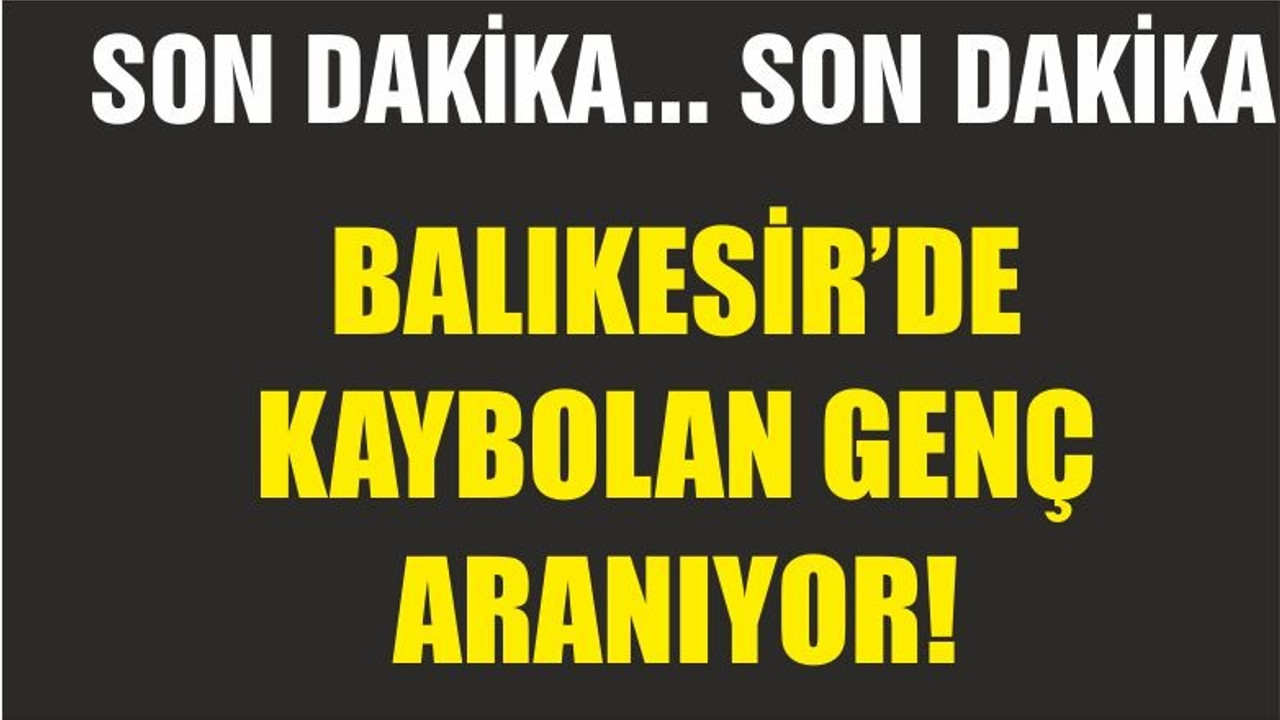 BALIKESİR'DE KAYBOLDU