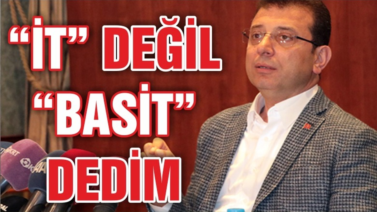 İMAMOĞLU "İT" DEĞİL "BASİT" DEDİM